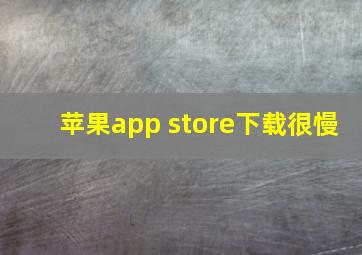 苹果app store下载很慢